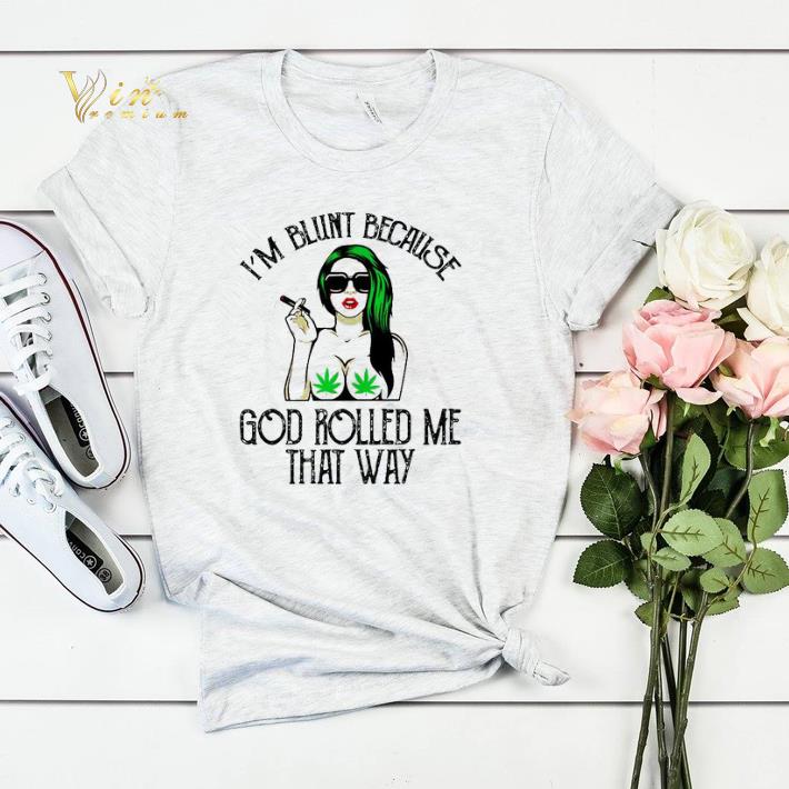 Weed girl i m blunt because god rolled me that way shirt sweater 4 - Weed girl i’m blunt because god rolled me that way shirt sweater