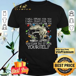T-Rex Dinosaur I will speak for you I will fight for you so that one day you can do it for yourself shirt
