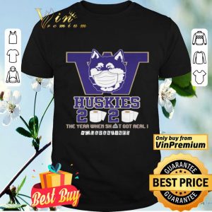 Washington Huskies 2020 the year when shit got real #quarantined shirt