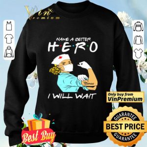 Name a better hero I will wait strong nurse shirt