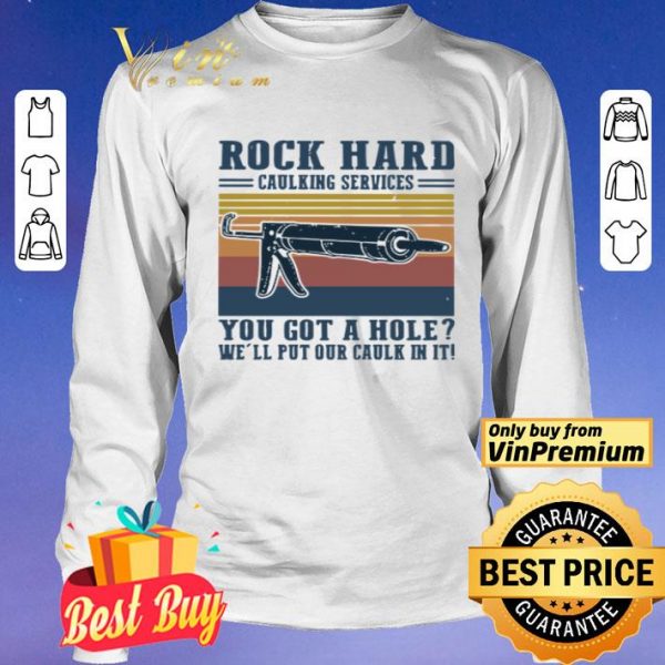 Rock hard calking services you got a hole we’ll put our calk in it shirt