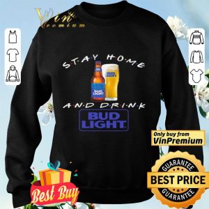 Stay home and drink Bud Light shirt