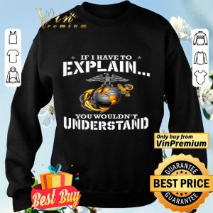 Ega Marines If I Have To Explain You Wouldn't Understand shirt