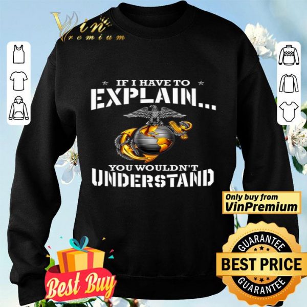 Ega Marines If I Have To Explain You Wouldn't Understand shirt