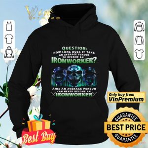Skulls Question How Long Does It Take An Average Person To Become An Ironworker shirt