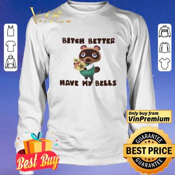Tom Nook Bitch better have my bells shirt
