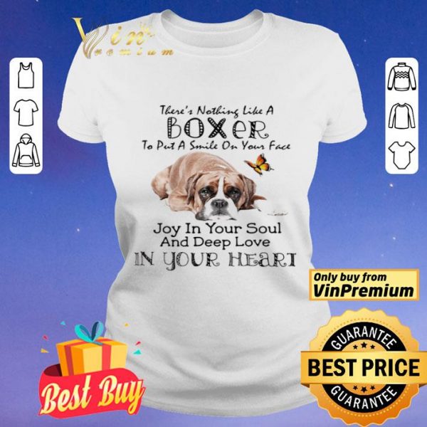 There’s nothing like a boxer to put a smile on your face joy in your soul and deep love in your heart shirt