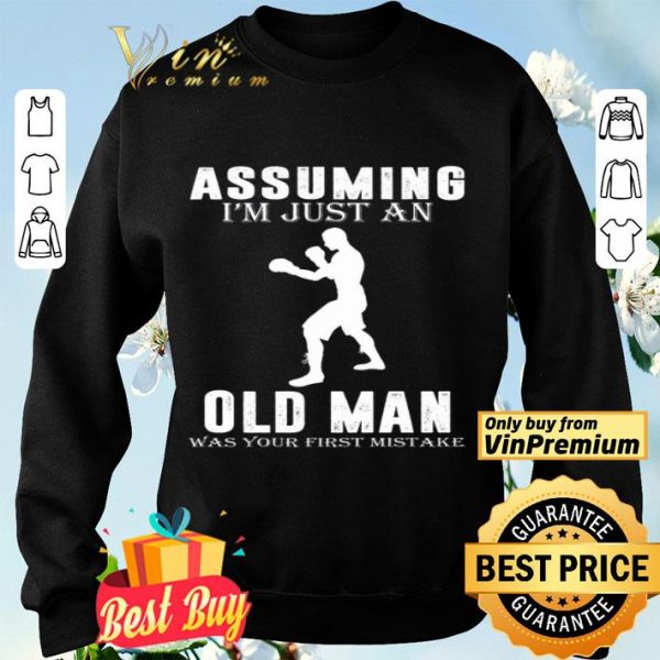 Boxer Player Assuming I'm Jusst An Old Man Was Your First Mistake shirt