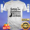Easily distracted by dragonflies and dogs shirt