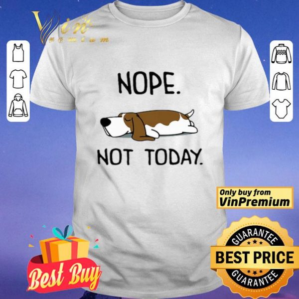 Basset Hound Nope Not Today shirt