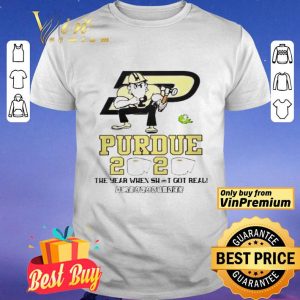 Purdue Boilermakers 2020 the year when shit got real quarantined shirt