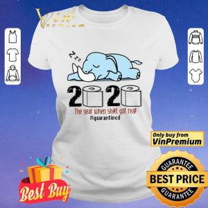 Elephant 2020 The Year When Shit Got Real #quarantined shirt