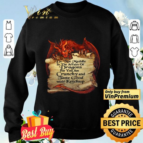 Do Not Meddle In The Affairs Of Dragons For You Are Crunchy And Taste Good With Ketchup shirt