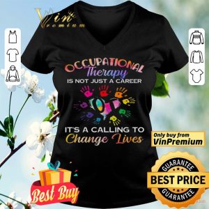 Occupational Therapy Is Not Just A Career It's A Calling To Change Lives shirt