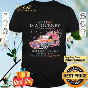 Car Flower Autism Is A Journey I Never Planned For But I Sure Do Love shirt