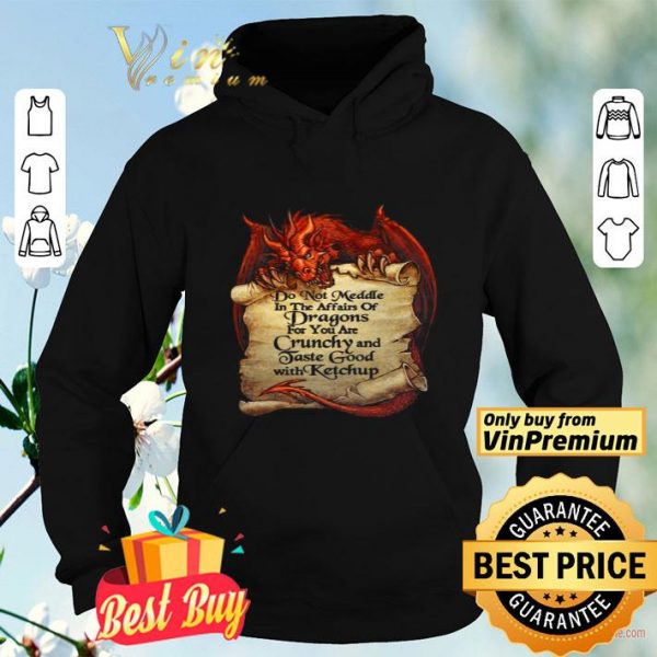 Do Not Meddle In The Affairs Of Dragons For You Are Crunchy And Taste Good With Ketchup shirt