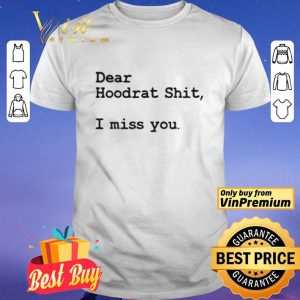 Dear Hoodrat Shit I Miss You shirt