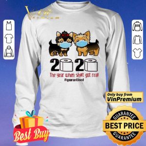 Yorkshire Terrier 2020 The Year When Shit Got Real #Quarantined shirt