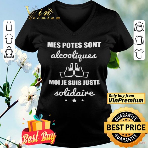 Mes Potes Sont Alcooliques Moi Je Suis Juste Solidaire shirt