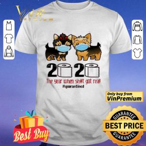 Yorkshire Terrier 2020 The Year When Shit Got Real #Quarantined shirt