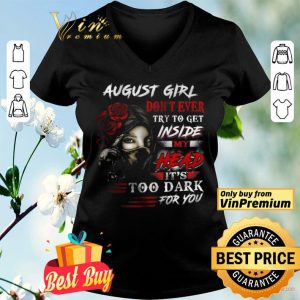 August Girl Don't Ever Try To Get Inside My Head It's Too Dark For You shirt