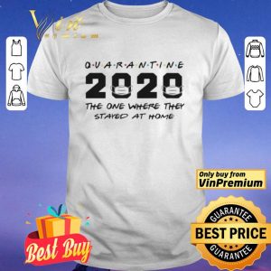 Quarantine 2020 The One Where They Stayed At Home shirt