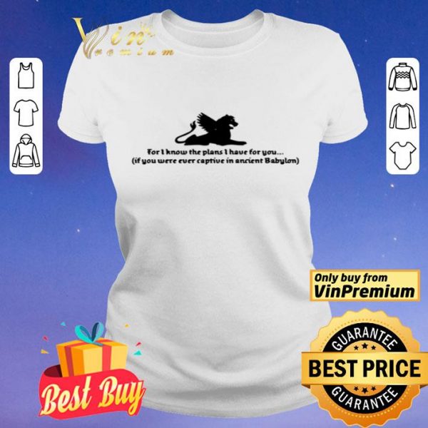 For I know the plans I have for you if you were ever captive shirt