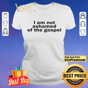 I am not ashamed of the gospel shirt