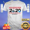 Housekeeper 2020 the year when shit got real #quarantined shirt