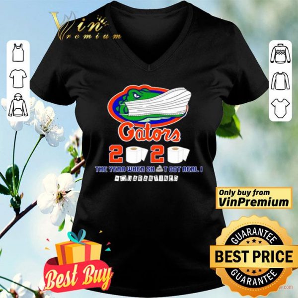 Florida Gators 2020 the year when shit got real #quarantined shirt