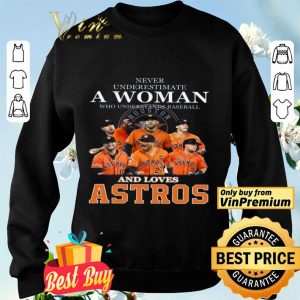 Never Underestimate A Woman Who Understands Baseball And Love Astros shirt