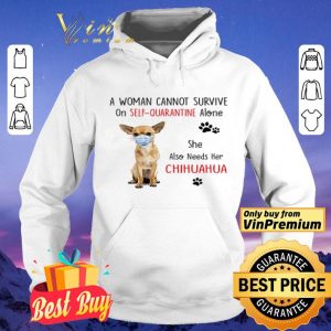 A woman cannot survive on self quarantine alone she also needs her chihuahua shirt