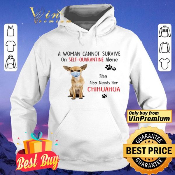 A woman cannot survive on self quarantine alone she also needs her chihuahua shirt