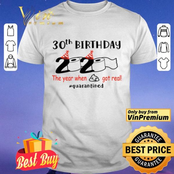 30th birthday 2020 the year when shit got real #quarantined shirt