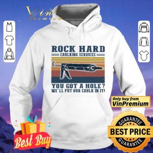 Rock hard calking services you got a hole we’ll put our calk in it shirt