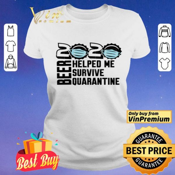 Beer quarantine 2020 Helped Me survive quatantine For shirt