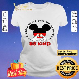 Mickey Mouse In A World Where You Can Be Anything Be Kind shirt