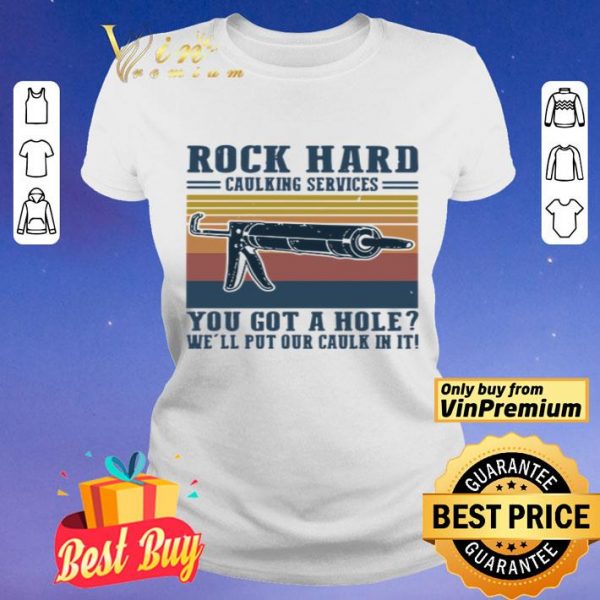 Rock hard calking services you got a hole we’ll put our calk in it shirt