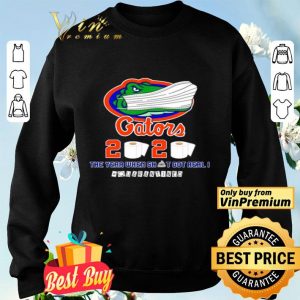 Florida Gators 2020 the year when shit got real #quarantined shirt