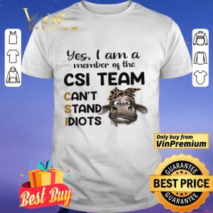 Cow Leopard Yes I Am A Member Of The Csi Team Can't Stand Idiots shirt