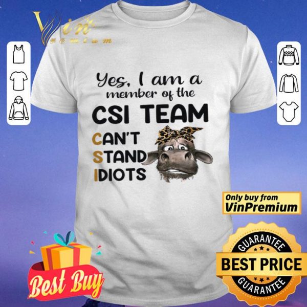 Cow Leopard Yes I Am A Member Of The Csi Team Can't Stand Idiots shirt