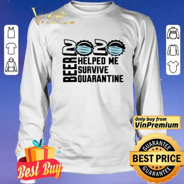 Beer quarantine 2020 Helped Me survive quatantine For shirt