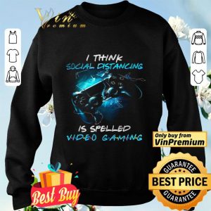 I Think Social Distancing Is Spelled Video Gaming shirt