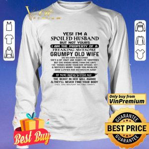 Yes I'm A Spoiled Husband But Not Yours I Am The Property Of A Freaking shirt