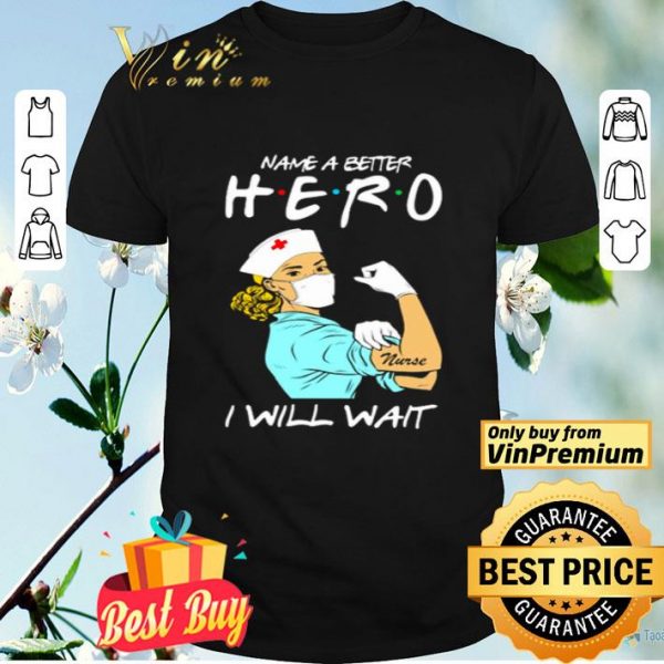 Name a better hero I will wait strong nurse shirt