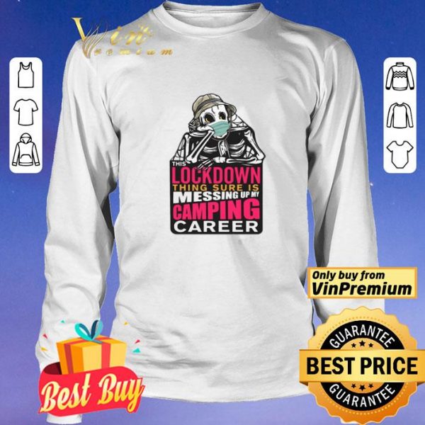 Skeleton lockdown thing sure is messing up my camping career shirt