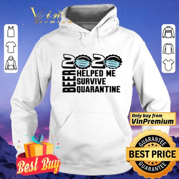 Beer quarantine 2020 Helped Me survive quatantine For shirt