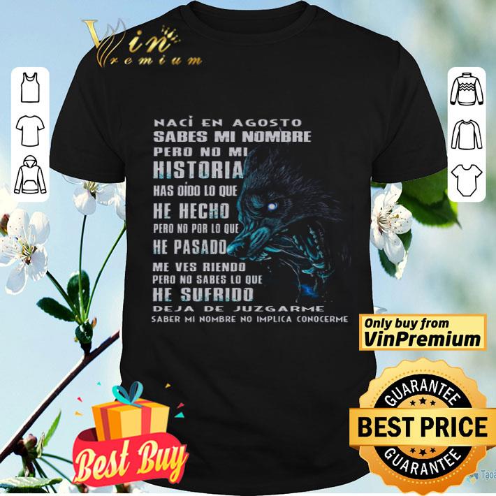 Naci En Agosto Sabes Mi Nombre Pero No Mi Historia Has Oido Lo Que He Hecho shirt
