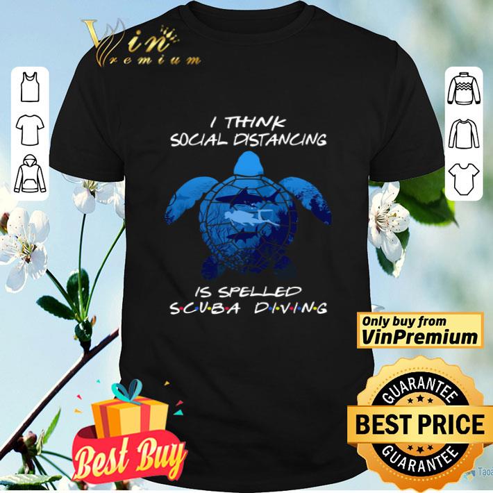Turtle Diver Shark I Think Social Distancing Is Spelled Scuba Diving shirt