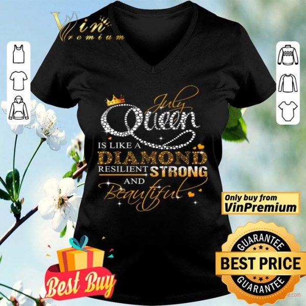 July Queen Is Like A Diamond Resilient Strong And Beautiful shirt